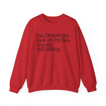 Unisex Crewneck Sweatshirt - "Yet, Despite the Look on My Face, You Are Still Talking"