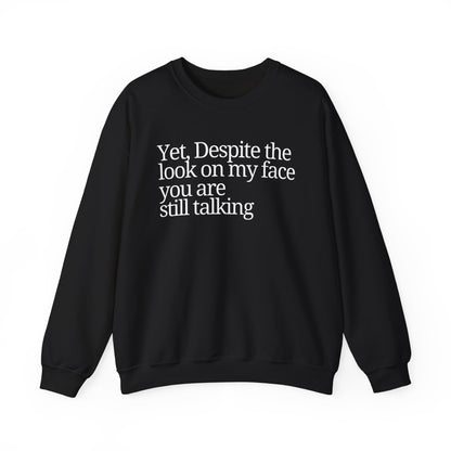 Unisex Crewneck Sweatshirt - "Yet, Despite the Look on My Face, You Are Still Talking"