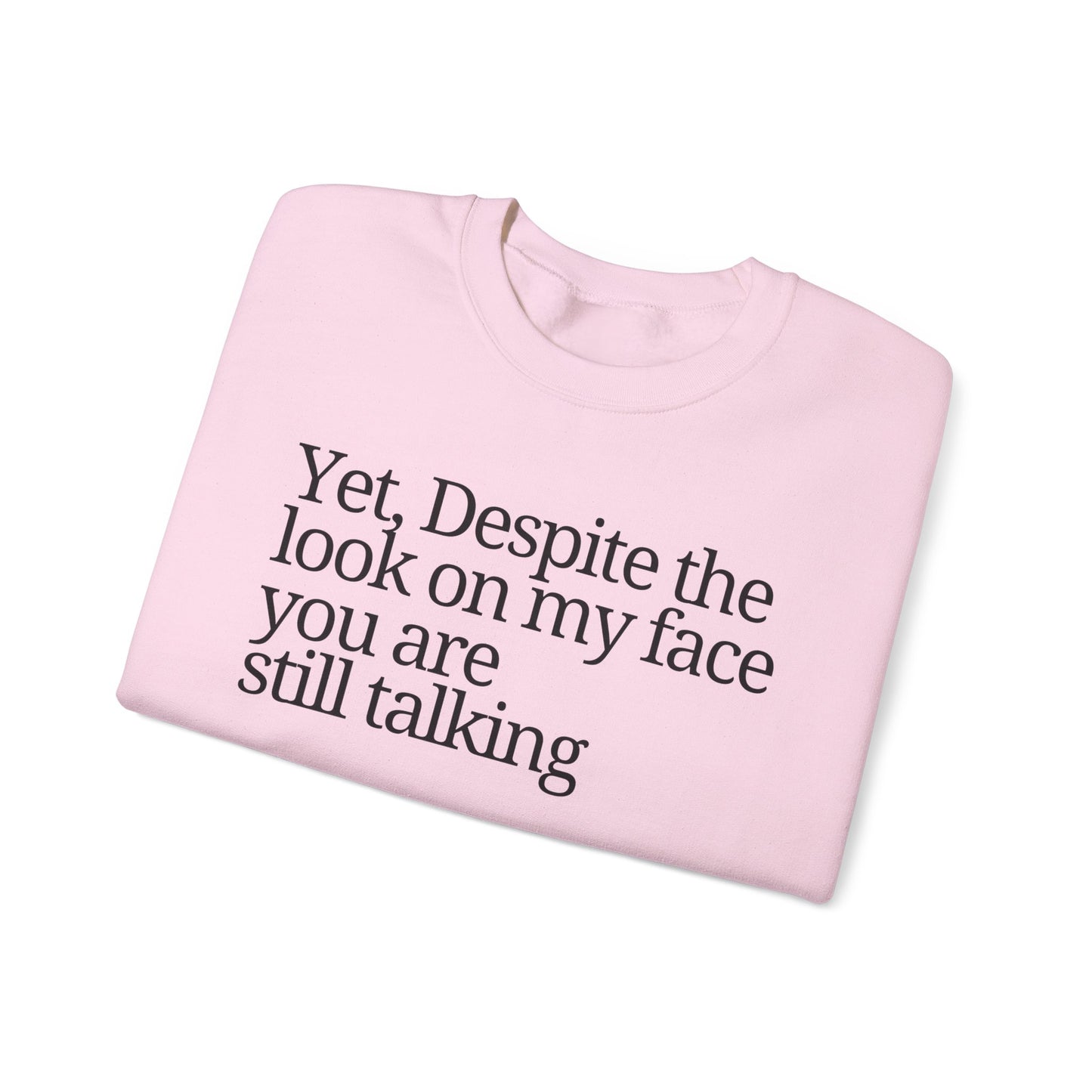 Unisex Crewneck Sweatshirt - "Yet, Despite the Look on My Face, You Are Still Talking"