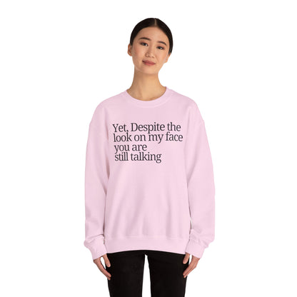 Unisex Crewneck Sweatshirt - "Yet, Despite the Look on My Face, You Are Still Talking"