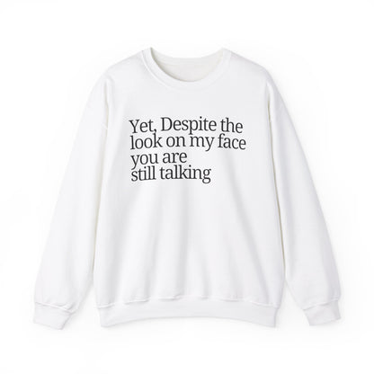 Unisex Crewneck Sweatshirt - "Yet, Despite the Look on My Face, You Are Still Talking"