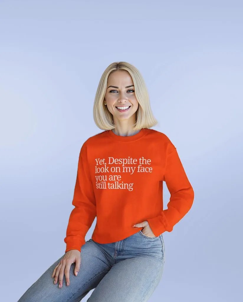 Unisex Crewneck Sweatshirt - "Yet, Despite the Look on My Face, You Are Still Talking"