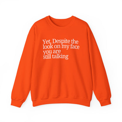 Unisex Crewneck Sweatshirt - "Yet, Despite the Look on My Face, You Are Still Talking"