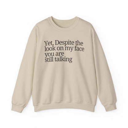 Unisex Crewneck Sweatshirt - "Yet, Despite the Look on My Face, You Are Still Talking"