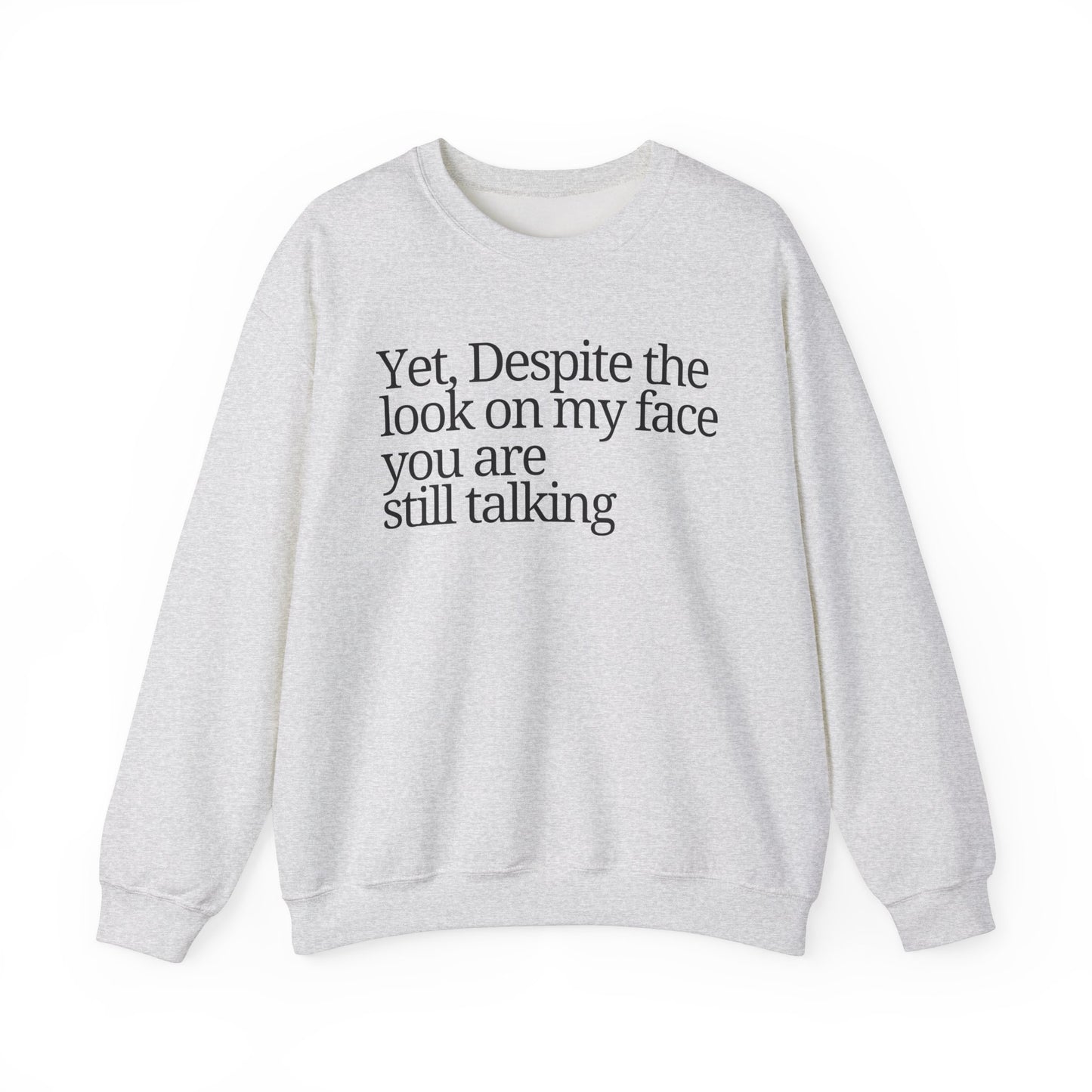 Unisex Crewneck Sweatshirt - "Yet, Despite the Look on My Face, You Are Still Talking"